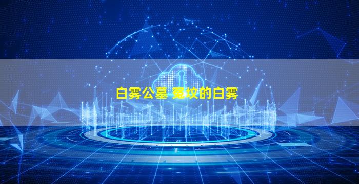 白雾公墓 冤坟的白雾